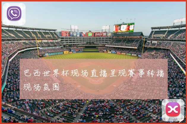 巴西世界杯现场直播呈现赛事转播现场氛围