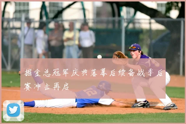 掘金总冠军庆典落幕后续备战季后赛冲击再启