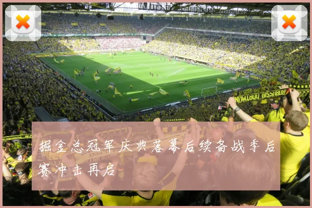 掘金总冠军庆典落幕后续备战季后赛冲击再启