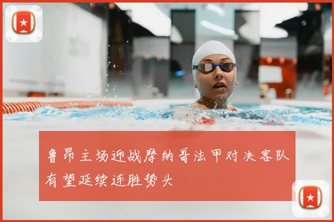 鲁昂主场迎战摩纳哥法甲对决客队有望延续连胜势头